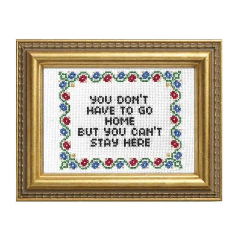 You Don't Have To Go Home Cross Stitch Kit